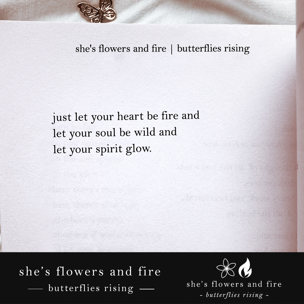 just let your heart be fire and let your soul be wild and let your spirit glow
