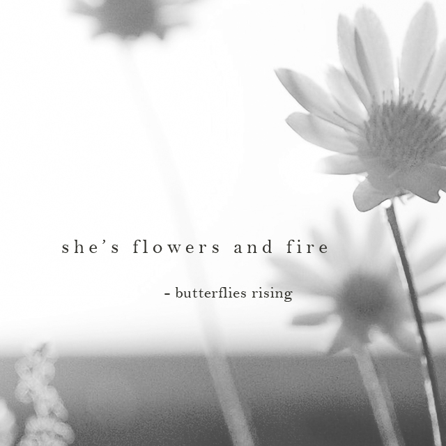 she's flowers and fire - butterflies rising quote