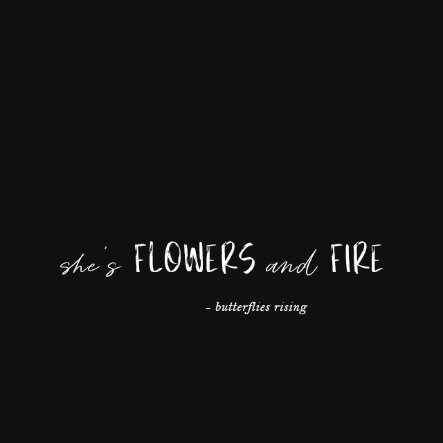she's flowers and fire memes - butterflies rising quote