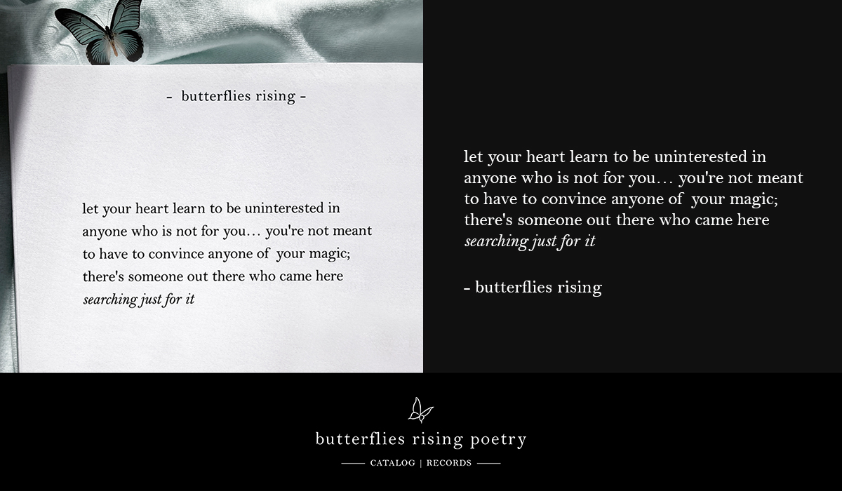 let your heart learn to be uninterested in anyone who is not for you… you're not meant to have to convince anyone of your magic