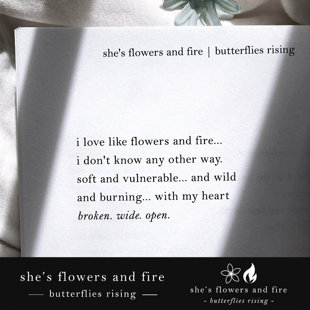 i love like flowers and fire… i don’t know any other way