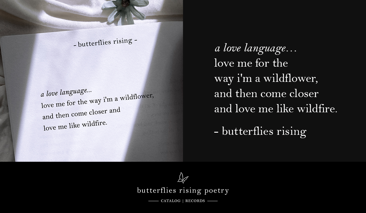 a love language… love me for the way i'm a wildflower, and then come closer and love me like wildfire