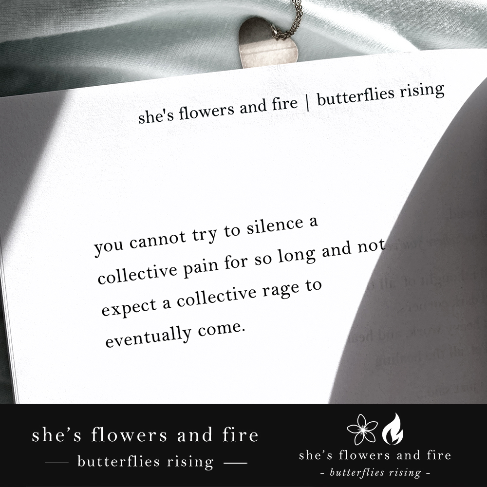 you cannot try to silence a collective pain for so long and not expect a collective rage to eventually come.